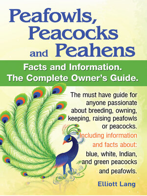 cover image of Peafowls, Peacocks and Peahens Facts and Information.The Complete Owner's Guide. the must have guide for anyone passionate about breeding, owning, keeping, raising peafowls or peacocks.Including information and facts about
